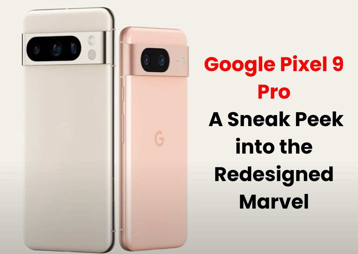 Google Pixel 9 Pro A Sneak Peek into the Redesigned Marvel